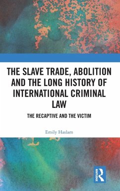 The Slave Trade, Abolition and the Long History of International Criminal Law - Haslam, Emily