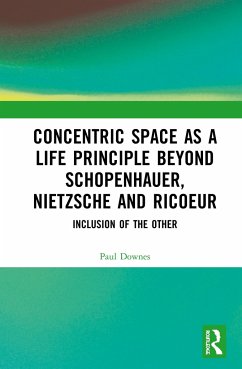 Concentric Space as a Life Principle Beyond Schopenhauer, Nietzsche and Ricoeur - Downes, Paul