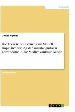 Die Theorie des Lernens am Modell. Implementierung der sozialkognitiven Lerntheorie in die Medienkommunikation - Frychel, Daniel