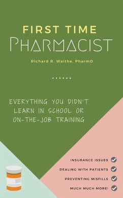 First Time Pharmacist: Everything you didn't learn in school or on-the-job training. - Waithe, Richard