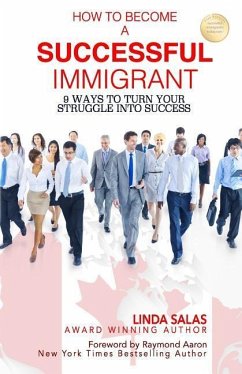 How to Become a Successful Immigrant: 9 Ways to Turn Your Struggle Into Success - Salas, Linda