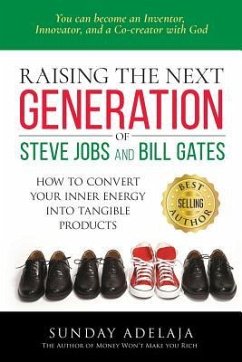Raising the next generation of Steve Jobs and Bill Gates: ... how to convert your inner energy into tangible products - Adelaja, Sunday