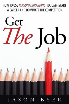 Get The Job: How to use personal branding to jump-start a career and dominate the competition. - Byer, Jason