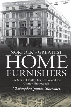 Norfolk's Greatest Home Furnishers: The Story of Phillip Levy & Co. and The Granby Phonograph - Stoessner, Christopher James
