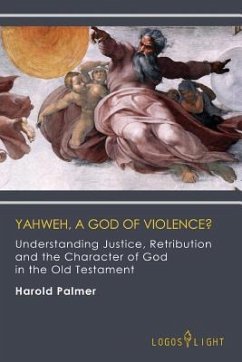 Yahweh, A God of Violence?: Understanding Justice, Retribution and the Character of God in the Old Testament - Palmer, Harold