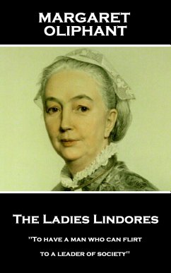 Margaret Oliphant - The Ladies Lindores: 'To have a man who can flirt is next thing to indispensable to a leader of society'' - Oliphant, Margaret