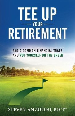 Tee Up Your Retirement: Avoid Common Traps and Put Yourself in the Green - Anzuoni, Steve