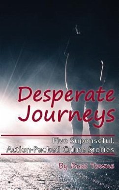 Desperate Journeys: Five Suspenseful, Action-Packed Crime Stories - Smith, Karen M.; Towne, Russ