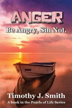 Anger: Be Angry, Sin Not. - Smith, Timothy J.