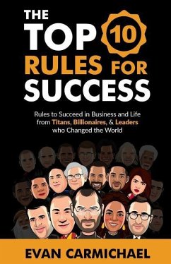 The Top 10 Rules for Success: Rules to succeed in business and life from Titans, Billionaires, & Leaders who Changed the World. - Carmichael, Evan