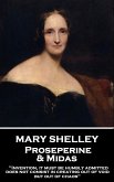 Mary Shelley - Proserpine & Midas: &quote;Invention, it must be humbly admitted, does not consist in creating out of void, but out of chaos&quote;