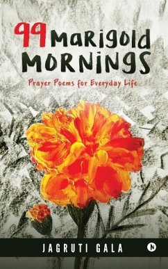 99 Marigold Mornings: Prayer Poems for Everyday Life - Gala, Jagruti