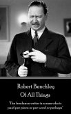 Robert Benchley - Of All Things: &quote;The freelance writer is a man who is paid per piece or per word or perhaps&quote;