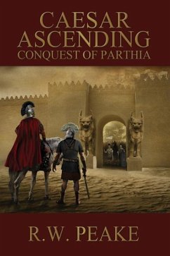 Caesar Ascending: Conquest of Parthia - Peake, R. W.