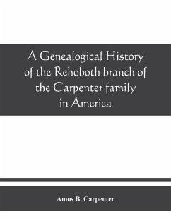 A genealogical history of the Rehoboth branch of the Carpenter family in America, brought down from their English ancestor, John Carpenter, 1303, with many biographical notes of descendants and allied families - B. Carpenter, Amos