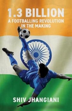 1.3 Billion: A Footballing Revolution in the Making - Jhangiani, Shiv