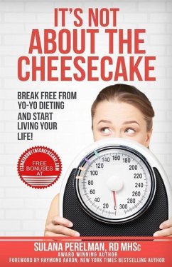 It's Not About the Cheesecake: Break Free From Yo-Yo Dieting and Start Living Your Life! - Perelman Rd, Sulana