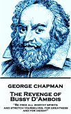 George Chapman - The Revenge of Bussy D'Ambois: &quote;Be free all worthy spirits, and stretch yourselves, for greatness and for height&quote;