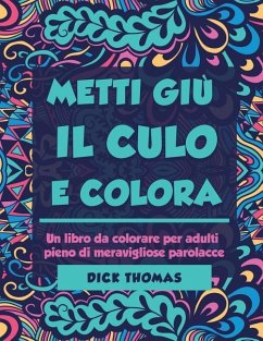 Metti Giu il Cult e Colors: Un libro da colorare per adulti pieno di meravigliose parolacce - Thomas, Dick