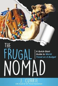 The Frugal Nomad: A Quick-Start Guide to World Travel on a Budget - Currie, J.