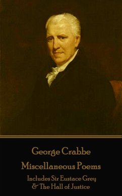 George Crabbe - Miscellaneous Poems: Includes Sir Eustace Grey & The Hall of Justice - Grabbe, George