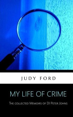 My Life of Crime: The collected memoirs of Detective Inspector Peter Johns - Ford, Judy