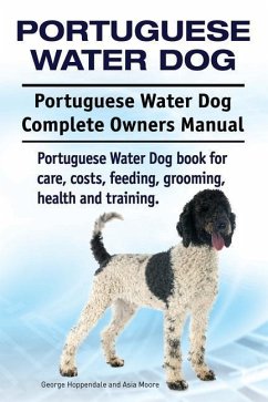 Portuguese Water Dog. Portuguese Water Dog Complete Owners Manual. Portuguese Water Dog book for care, costs, feeding, grooming, health and training. - Moore, Asia; Hoppendale, George