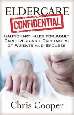 Eldercare Confidential: Cautionary Tales for Adult Caregivers and Caretakers of Parents and Spouses - Cooper, Chris