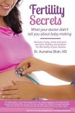 Fertility Secrets: What Your Doctor Didn't Tell You About Baby-Making: Heal Your Body, Mind, and Spirit, Own Your Fertility, and Prepare