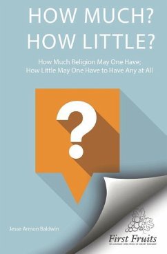 How much? How little? How much religion may one have? How little may one have, to have any at all? - Baldwin, James Armon