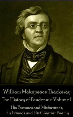 William Makepeace Thackeray - The History of Pendennis: Volume 1: His Fortunes and Misfortunes, His Friends and His Greatest Enemy - Thackeray, William Makepeace