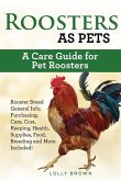 Roosters as Pets: Rooster Breed General Info, Purchasing, Care, Cost, Keeping, Health, Supplies, Food, Breeding and More Included! A Car