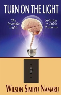 Turn On The Light: The Invisible Light: Solutions to Life's Problems - Namaru, Wilson Simiyu