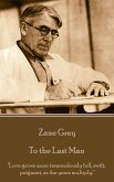 Zane Grey - To the Last Man: &quote;Love grows more tremendously full, swift, poignant, as the years multiply.&quote;