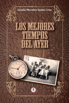 Los mejores tiempos del ayer - Morales Santa Cruz, Gisela