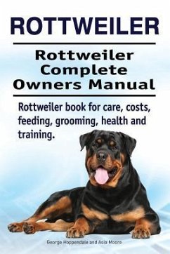 Rottweiler. Rottweiler Complete Owners Manual. Rottweiler book for care, costs, feeding, grooming, health and training. - Moore, Asia; Hoppendale, George