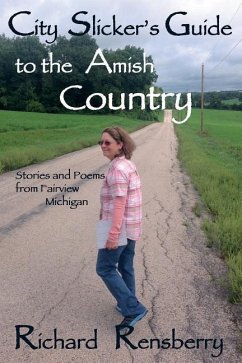 City Slicker's Guide to the Amish Country: Stories and Poems from Fairview, Michigan - Rensberry, Richard