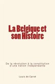 La Belgique et son Histoire: De la révolution à la constitution d'une nation indépendante