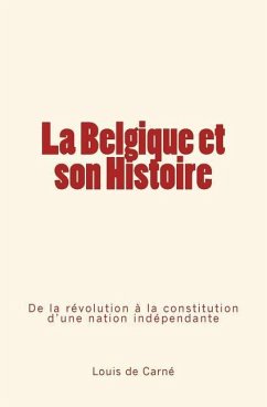 La Belgique et son Histoire: De la révolution à la constitution d'une nation indépendante - De Carne, Louis