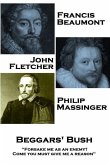Francis Beaumont, John Fletcher & Philip Massinger - Beggars' Bush: &quote;Forsake me as an enemy? Come you must give me a reason&quote;