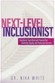 Next Level Inclusionist: Transform Your Work and Yourself for Diversity, Equity, and Inclusion Success