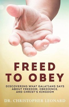 Freed to Obey: Discovering What Galatians Says About Freedom, Obedience, and Christ's Kingdom - Leonard, Christopher