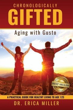 Chronologically Gifted: Aging with Gusto: A Practical Guide for Healthy Living to Age 123 - Miller, Erica