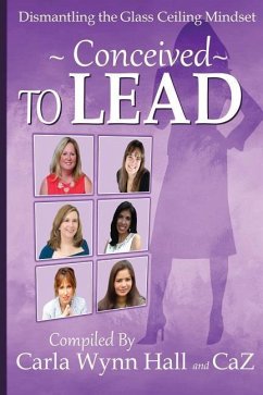 Conceived to Lead: Dismantling the Glass Ceiling Mindset - Hall, Carla Wynn; Beyer, Cynthia; Moore, Annette Marie