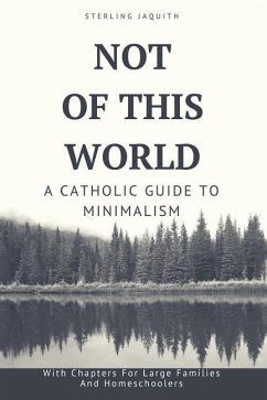 Not Of This World: A Catholic Guide to Minimalism - Jaquith, Sterling