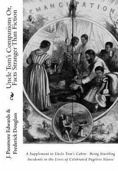 Uncle Tom's Companions Or, Facts Stranger Than Fiction: A Supplement to Uncle Tom's Cabin: Being Startling Incidents in the Lives of Celebrated Fugiti - Douglass, Frederick; Edwards, J. Passmore