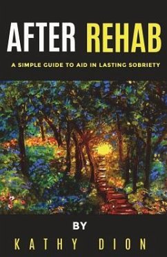 After Rehab: A Simple Guide to Aid in Lasting Sobriety - Dion, Kathy