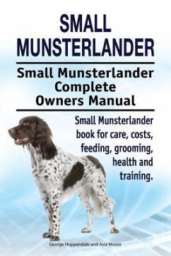 Small Munsterlander. Small Munsterlander Complete Owners Manual. Small Munsterlander book for care, costs, feeding, grooming, health and training. - Moore, Asia; Hoppendale, George