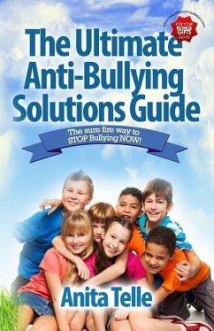 The Ultimate Anti-Bullying Solutions Guide: The Sure Fire Way To Stop Bullying Now! - Telle, Anita