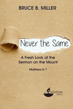 Never the Same: A Fresh Look at the Sermon on the Mount - Miller, Bruce B.